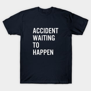 Accident Waiting To Happen T-Shirt